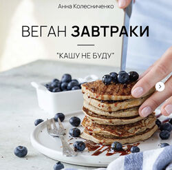 Анна Колесниченко Сборники рецептов Веган завтраки, обеды, ужины