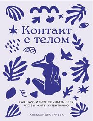  Контакт с телом. Как научиться слышать себя, чтобы жить аутентично Гриева