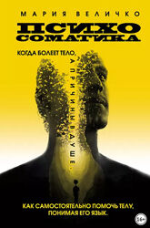 Психосоматика. Когда болеет тело, а причины в душе Мария Величко