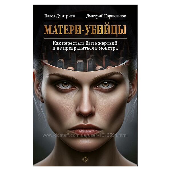 Матери-убийцы. Как перестать быть жертвой Павел Дмитриев, Дмитрий Коршевню