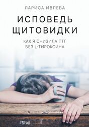 Исповедь щитовидки. Как я снизила ТТГ без L-тироксина Лариса Ивлева