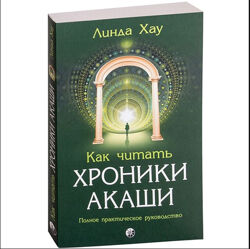 Как читать Хроники Акаши. Полное практическое руководство Линда Хау