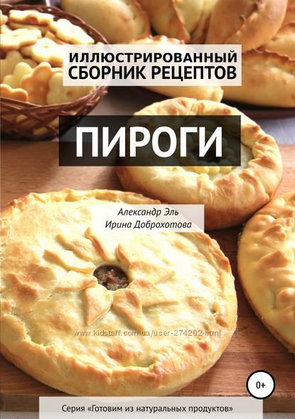 Пироги. Иллюстрированный сборник рецептов Александр Эль, Ирина Доброхотова